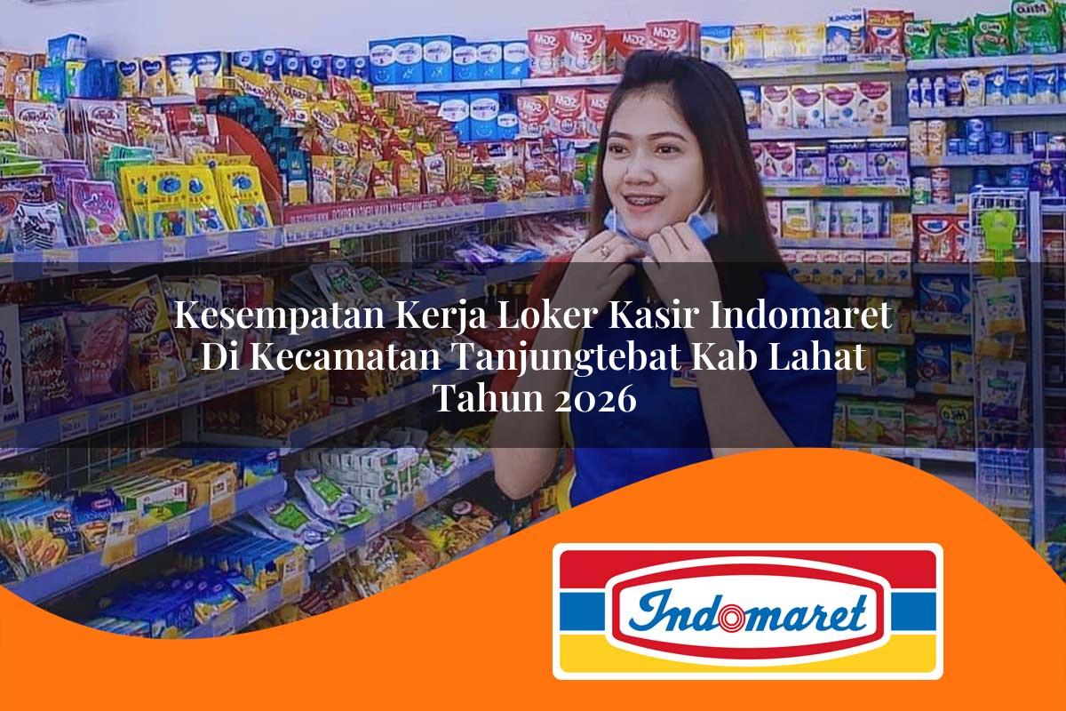 kesempatan kerja loker kasir indomaret di kecamatan tanjungtebat kab lahat tahun 2026 1763412995