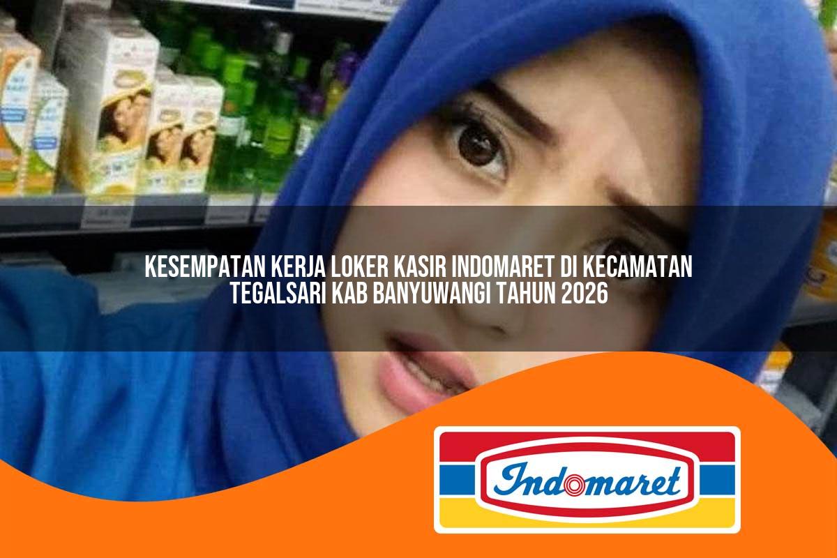 kesempatan kerja loker kasir indomaret di kecamatan tegalsari kab banyuwangi tahun 2026 1763327722