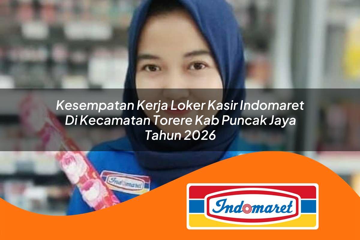 kesempatan kerja loker kasir indomaret di kecamatan torere kab puncak jaya tahun 2026 1763415028