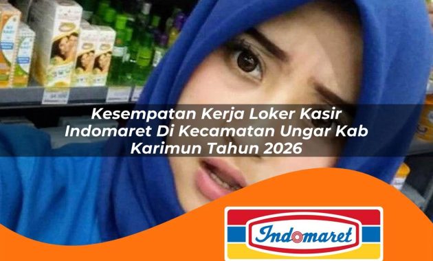 kesempatan kerja loker kasir indomaret di kecamatan ungar kab karimun tahun 2026 1763069788
