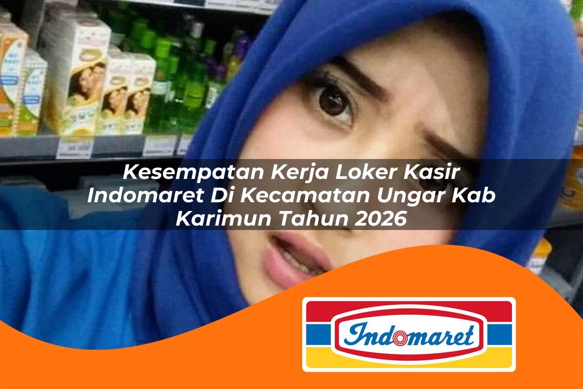 kesempatan kerja loker kasir indomaret di kecamatan ungar kab karimun tahun 2026 1763069788