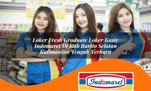 loker fresh graduate loker kasir indomaret di kab barito selatan kalimantan tengah terbaru 1762993693