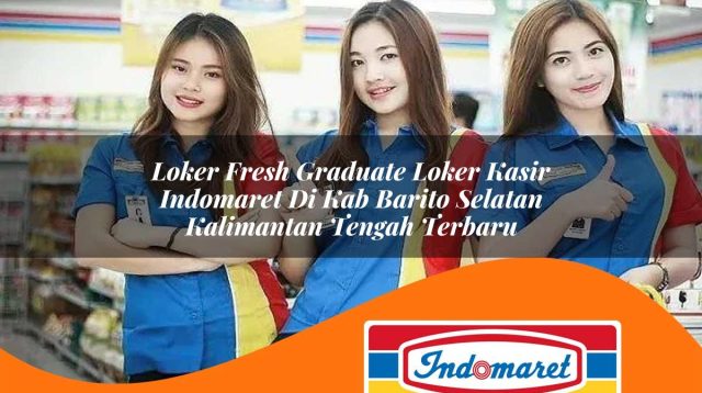 loker fresh graduate loker kasir indomaret di kab barito selatan kalimantan tengah terbaru 1762993693