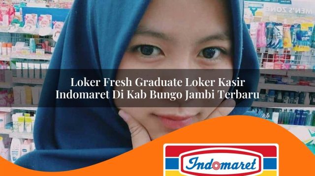 loker fresh graduate loker kasir indomaret di kab bungo jambi terbaru 1762974148