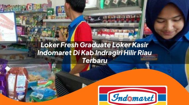 loker fresh graduate loker kasir indomaret di kab indragiri hilir riau terbaru 1762993796