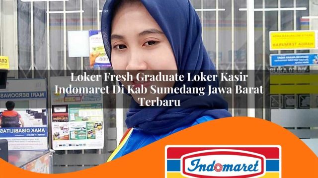 loker fresh graduate loker kasir indomaret di kab sumedang jawa barat terbaru 1763000974