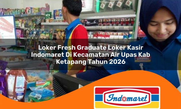 loker fresh graduate loker kasir indomaret di kecamatan air upas kab ketapang tahun 2026 1763049423