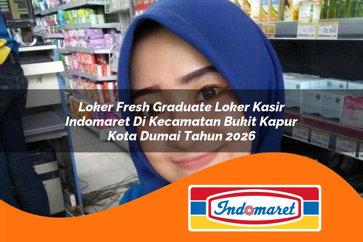 loker fresh graduate loker kasir indomaret di kecamatan bukit kapur kota dumai tahun 2026 1763425237