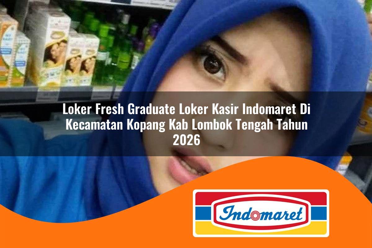 loker fresh graduate loker kasir indomaret di kecamatan kopang kab lombok tengah tahun 2026 1763104059