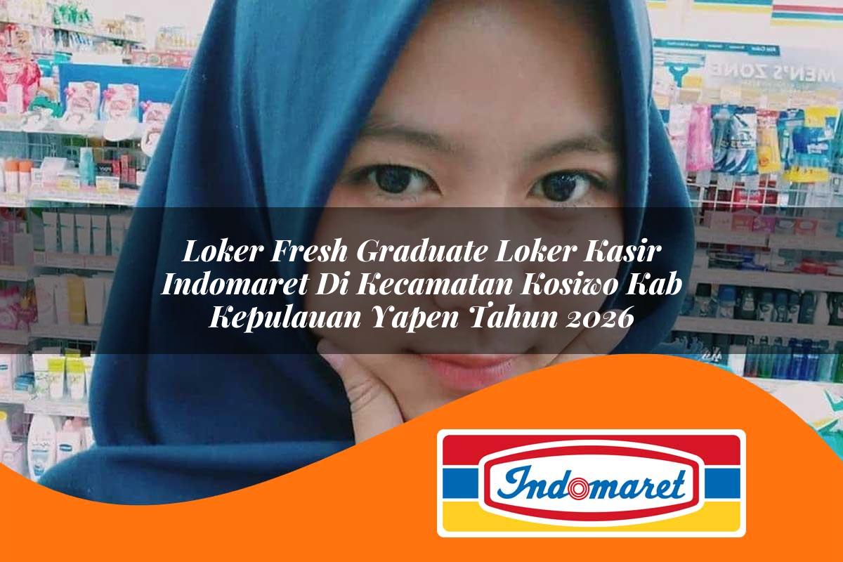loker fresh graduate loker kasir indomaret di kecamatan kosiwo kab kepulauan yapen tahun 2026 1763418080