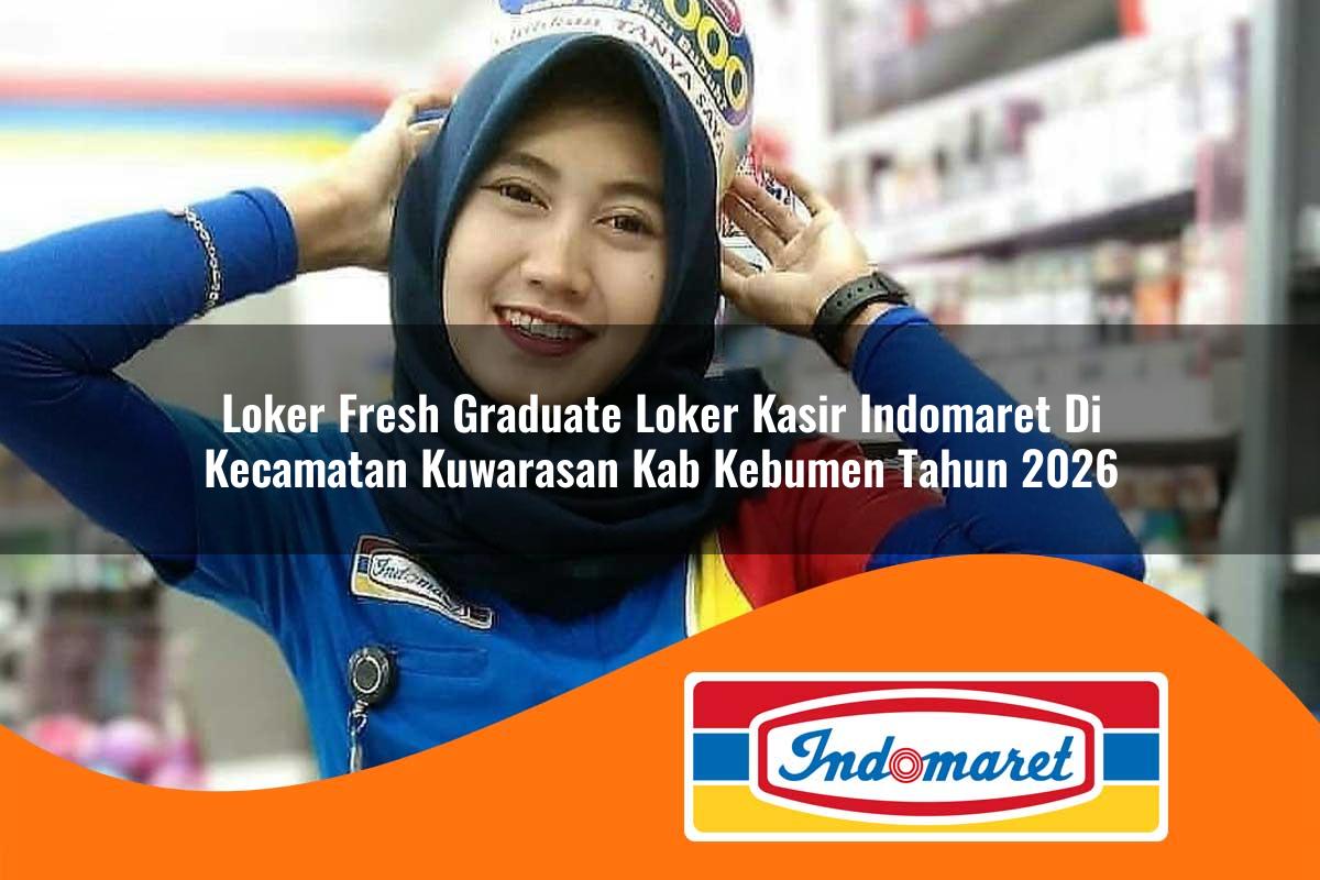 loker fresh graduate loker kasir indomaret di kecamatan kuwarasan kab kebumen tahun 2026 1763423031