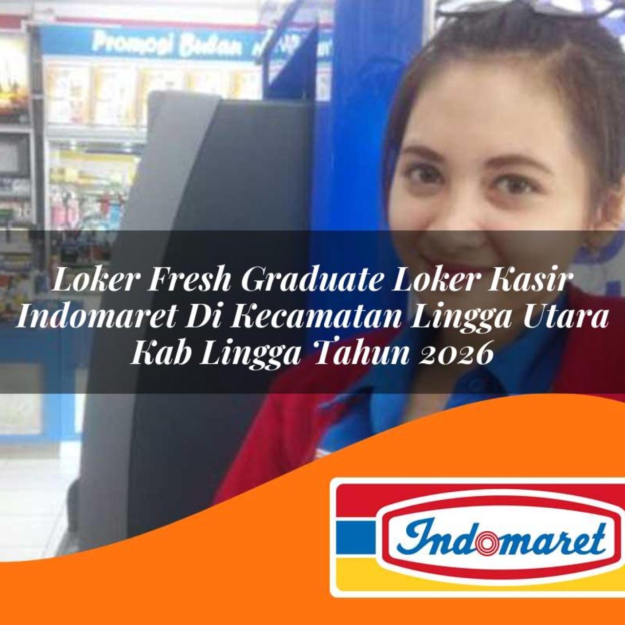 loker fresh graduate loker kasir indomaret di kecamatan lingga utara kab lingga tahun 2026 1763432031