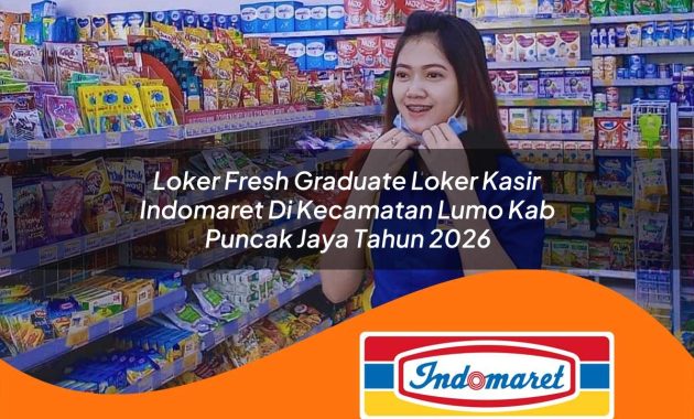 loker fresh graduate loker kasir indomaret di kecamatan lumo kab puncak jaya tahun 2026 1763071700