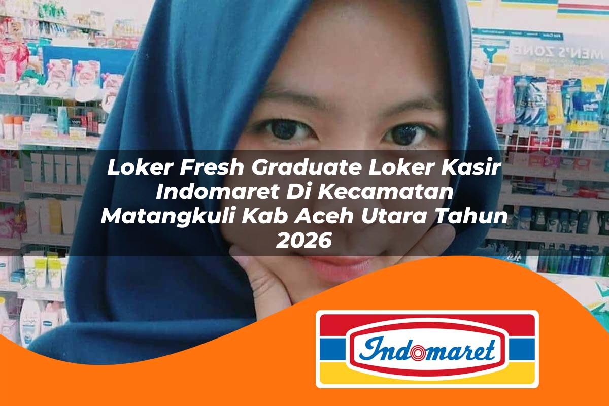 loker fresh graduate loker kasir indomaret di kecamatan matangkuli kab aceh utara tahun 2026 1763085248