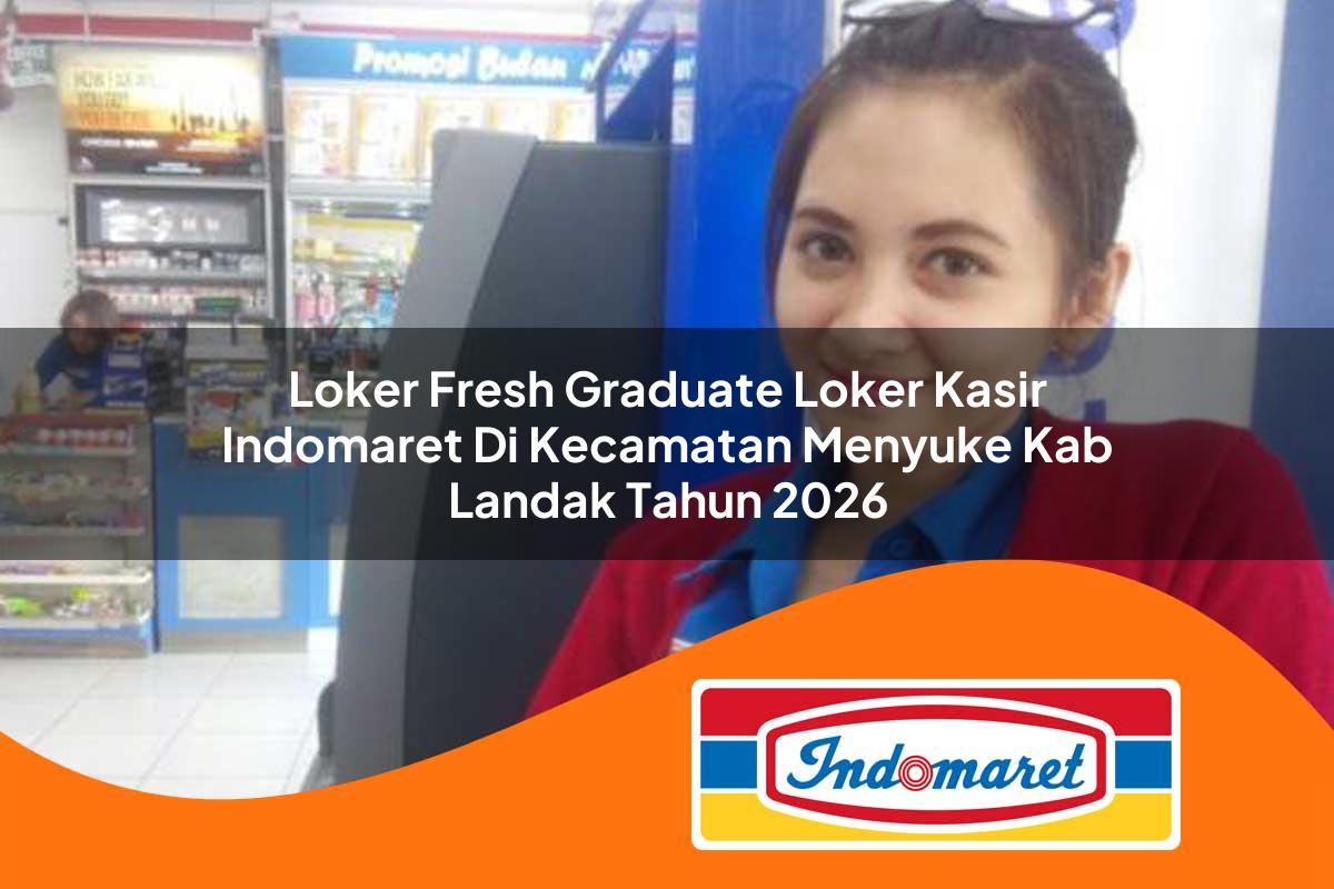 loker fresh graduate loker kasir indomaret di kecamatan menyuke kab landak tahun 2026 1763408182