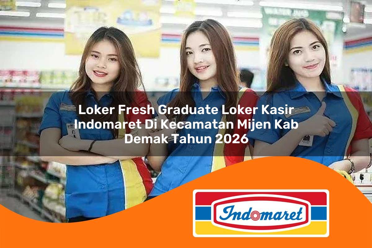 loker fresh graduate loker kasir indomaret di kecamatan mijen kab demak tahun 2026 1763230891
