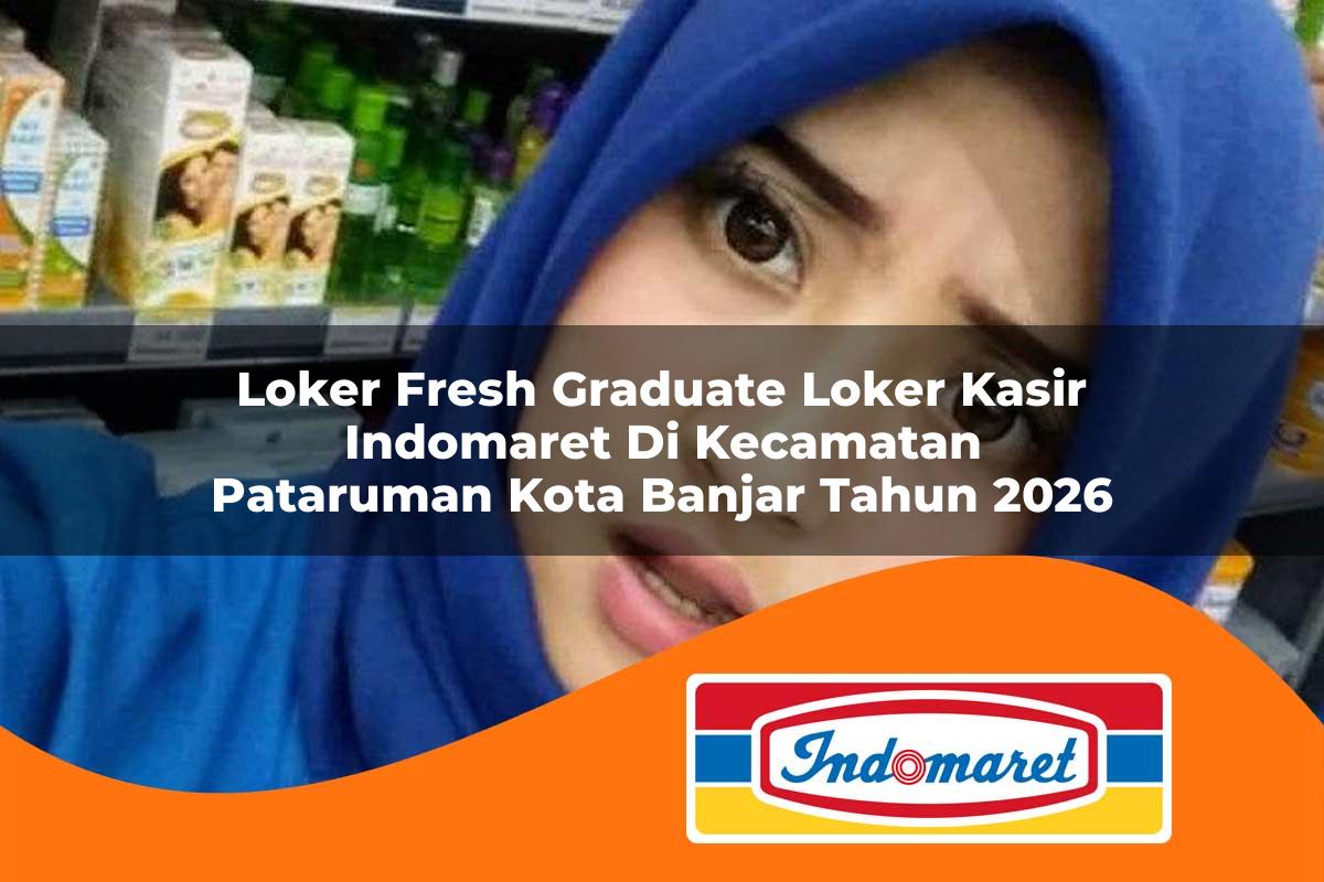 loker fresh graduate loker kasir indomaret di kecamatan pataruman kota banjar tahun 2026 1763383300