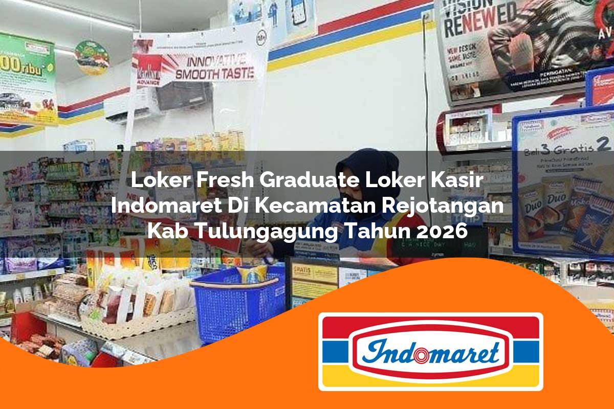 loker fresh graduate loker kasir indomaret di kecamatan rejotangan kab tulungagung tahun 2026 1763404478