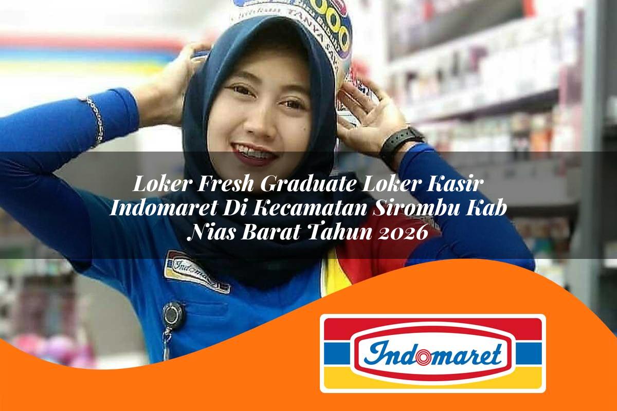 loker fresh graduate loker kasir indomaret di kecamatan sirombu kab nias barat tahun 2026 1763015360