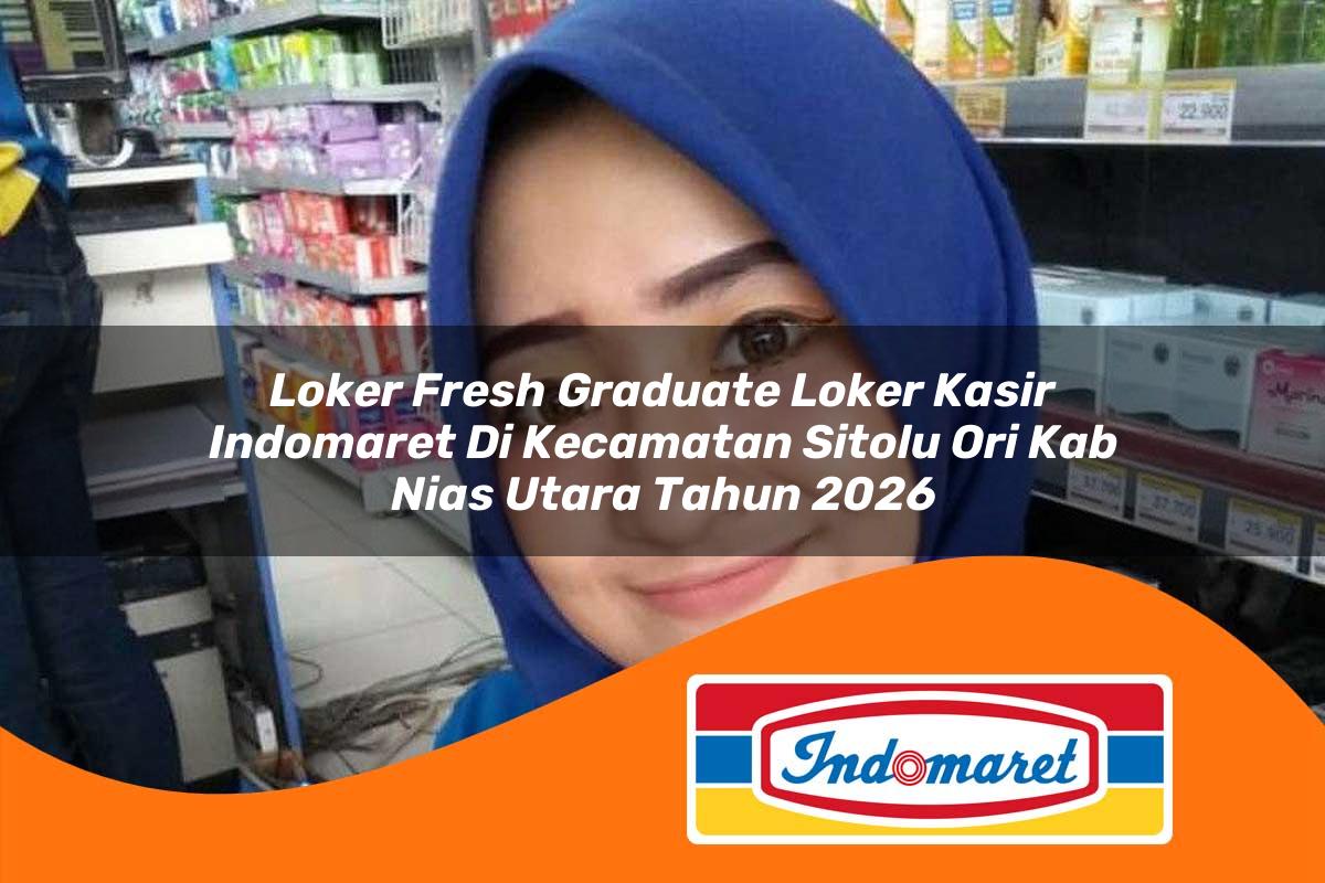 loker fresh graduate loker kasir indomaret di kecamatan sitolu ori kab nias utara tahun 2026 1763382701