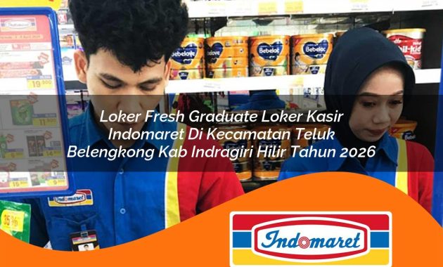 loker fresh graduate loker kasir indomaret di kecamatan teluk belengkong kab indragiri hilir tahun 2026 1763033762