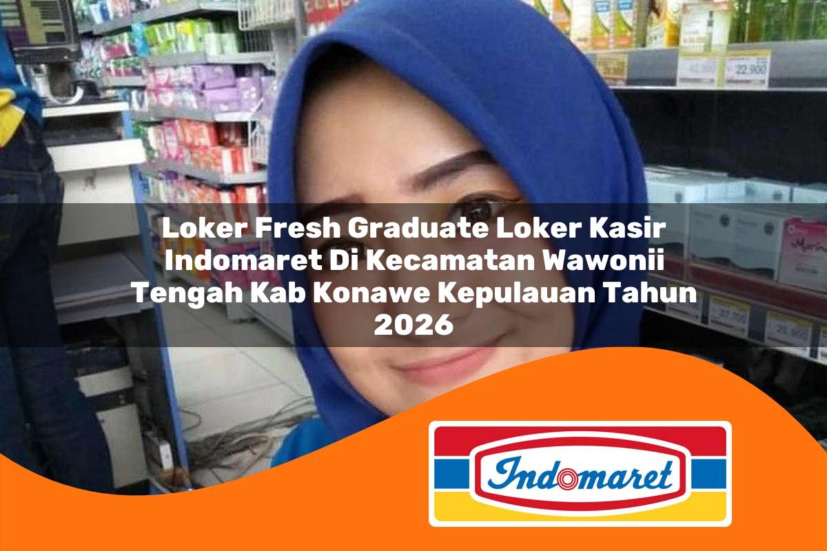 loker fresh graduate loker kasir indomaret di kecamatan wawonii tengah kab konawe kepulauan tahun 2026 1763063300