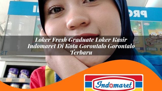 loker fresh graduate loker kasir indomaret di kota gorontalo gorontalo terbaru 1762984202
