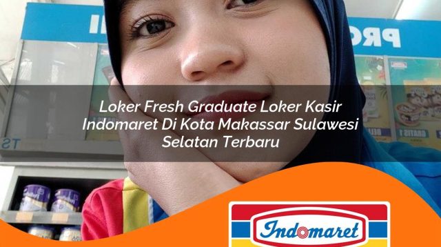 loker fresh graduate loker kasir indomaret di kota makassar sulawesi selatan terbaru 1762987944