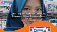 loker tanpa pengalaman loker kasir indomaret di kab gayo lues aceh terbaru 1762974333