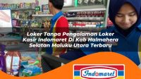 loker tanpa pengalaman loker kasir indomaret di kab halmahera selatan maluku utara terbaru 1762966845