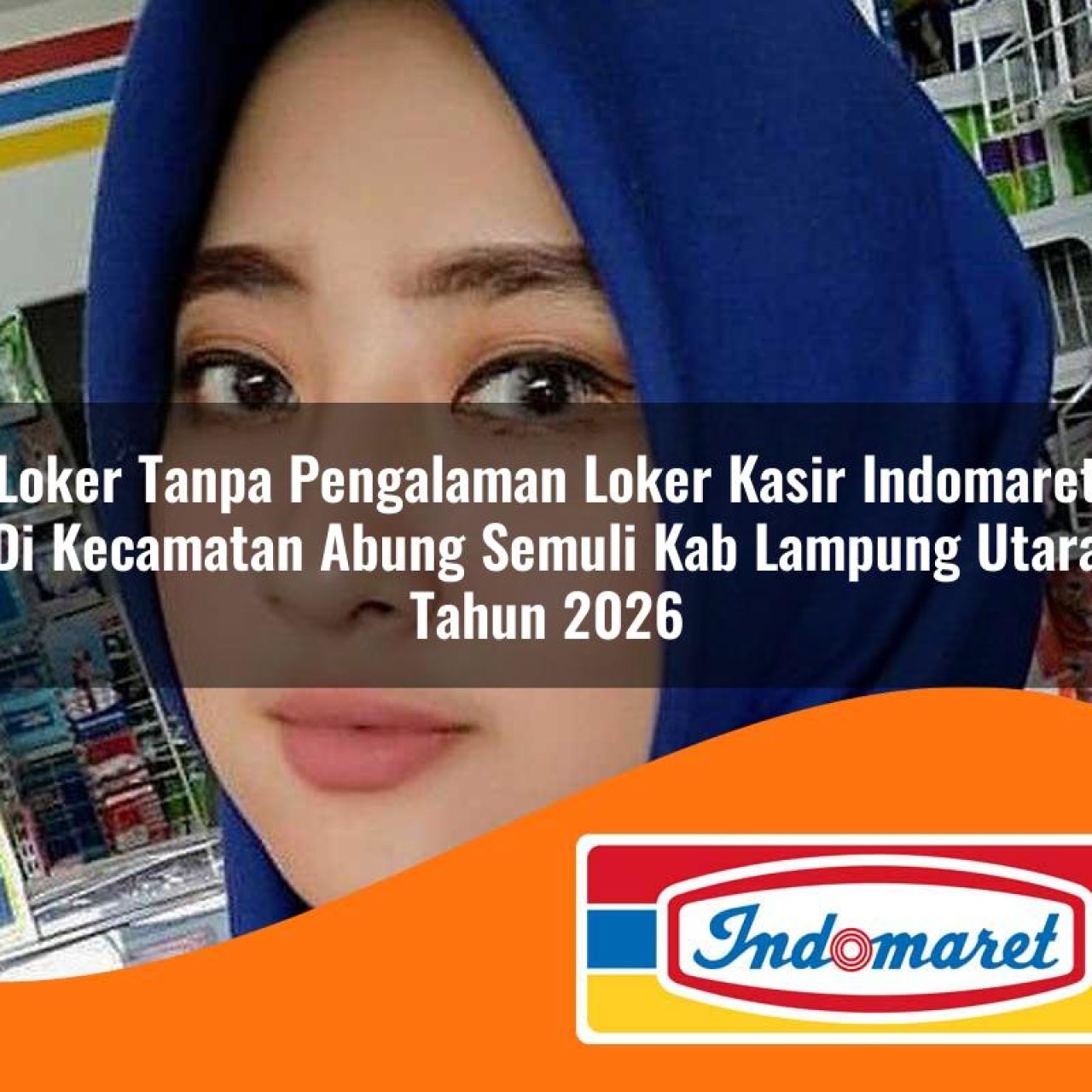 loker tanpa pengalaman loker kasir indomaret di kecamatan abung semuli kab lampung utara tahun 2026 1763170821