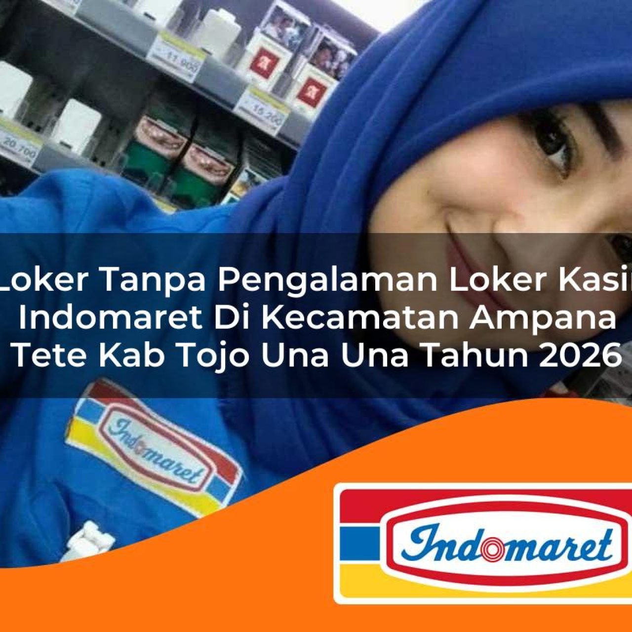 loker tanpa pengalaman loker kasir indomaret di kecamatan ampana tete kab tojo una una tahun 2026 1763322272