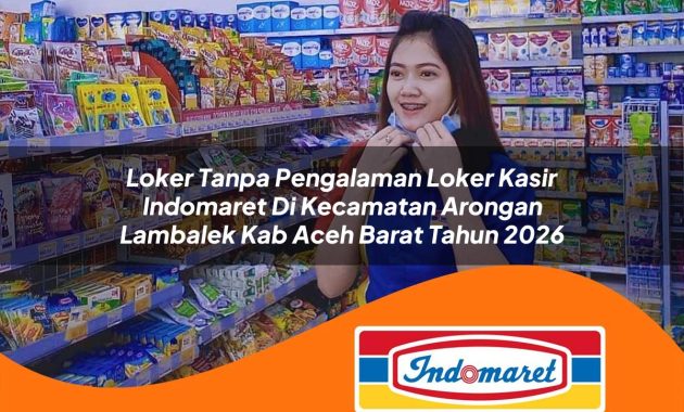 loker tanpa pengalaman loker kasir indomaret di kecamatan arongan lambalek kab aceh barat tahun 2026 1762994386