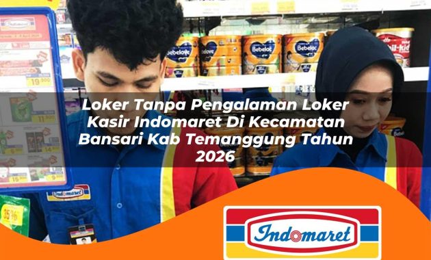 loker tanpa pengalaman loker kasir indomaret di kecamatan bansari kab temanggung tahun 2026 1763024463