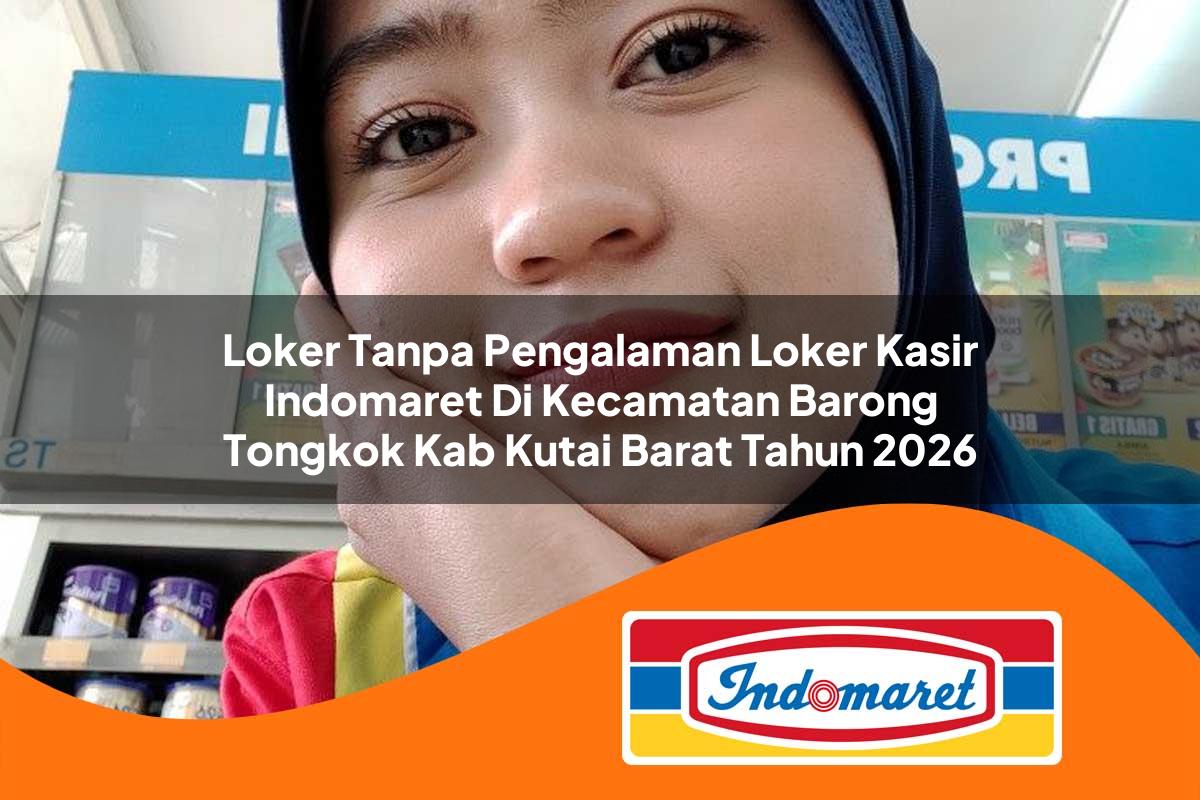 loker tanpa pengalaman loker kasir indomaret di kecamatan barong tongkok kab kutai barat tahun 2026 1763389221