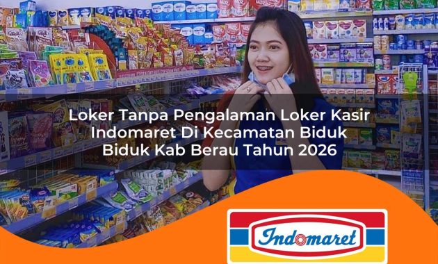 loker tanpa pengalaman loker kasir indomaret di kecamatan biduk biduk kab berau tahun 2026 1763057904
