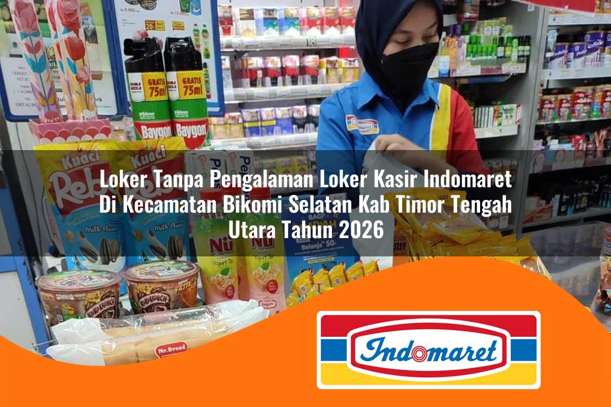 loker tanpa pengalaman loker kasir indomaret di kecamatan bikomi selatan kab timor tengah utara tahun 2026 1762993900