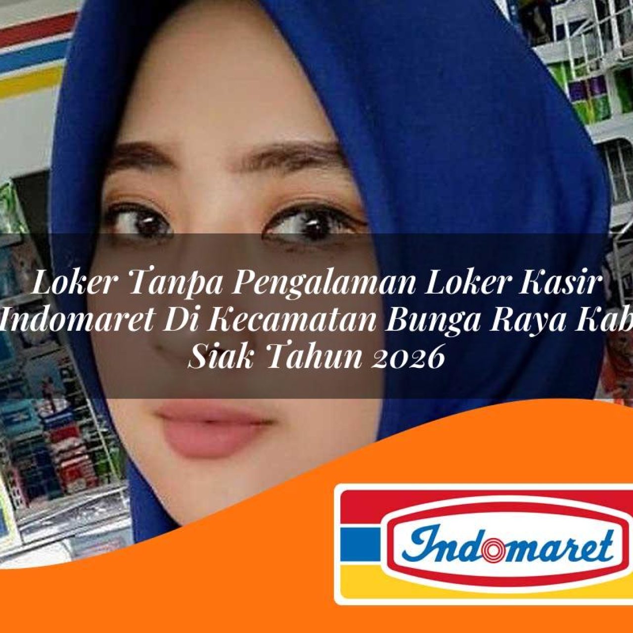 loker tanpa pengalaman loker kasir indomaret di kecamatan bunga raya kab siak tahun 2026 1763426244