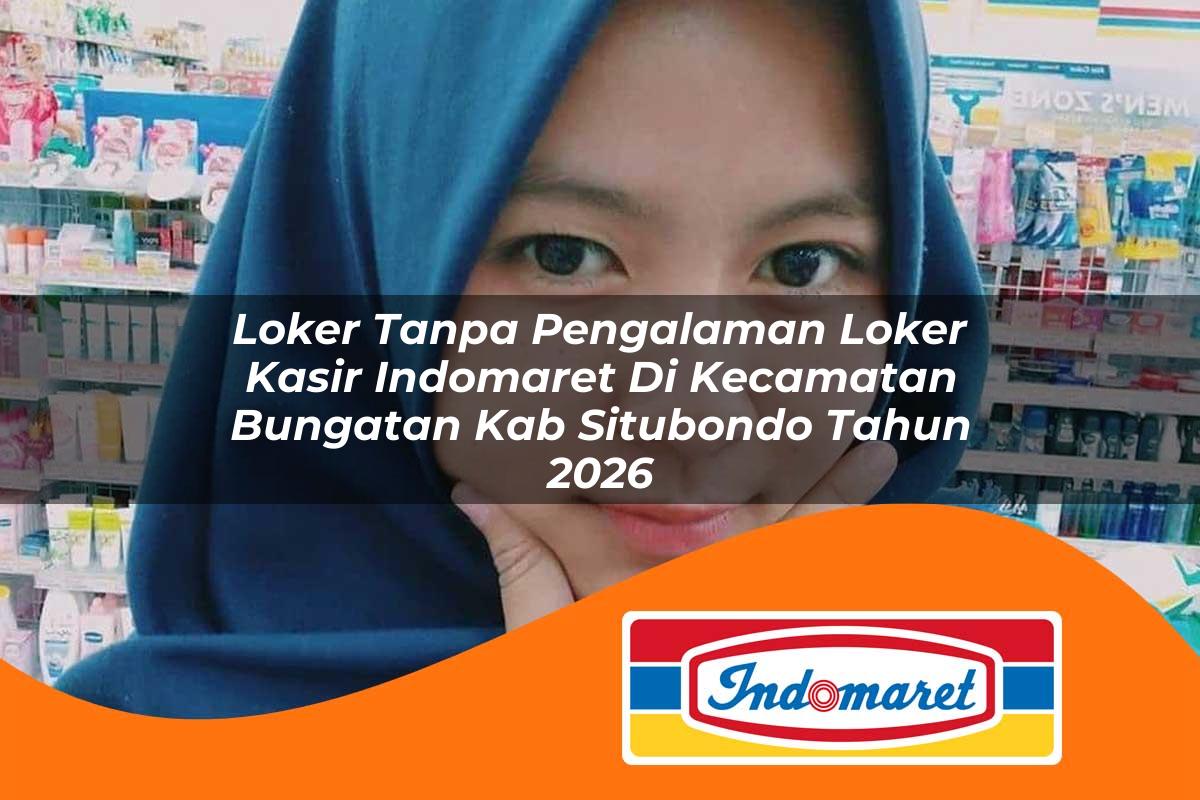 loker tanpa pengalaman loker kasir indomaret di kecamatan bungatan kab situbondo tahun 2026 1763151992