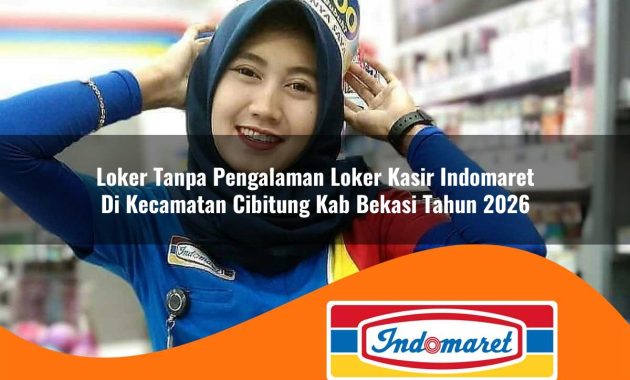loker tanpa pengalaman loker kasir indomaret di kecamatan cibitung kab bekasi tahun 2026 1763000421