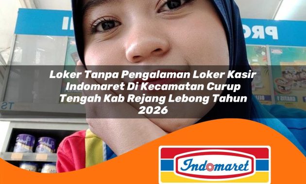 loker tanpa pengalaman loker kasir indomaret di kecamatan curup tengah kab rejang lebong tahun 2026 1762966840