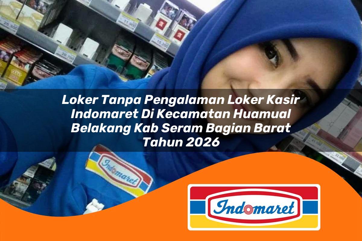 loker tanpa pengalaman loker kasir indomaret di kecamatan huamual belakang kab seram bagian barat tahun 2026 1763382327