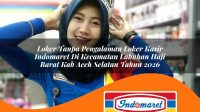 loker tanpa pengalaman loker kasir indomaret di kecamatan labuhan haji barat kab aceh selatan tahun 2026 1763162842
