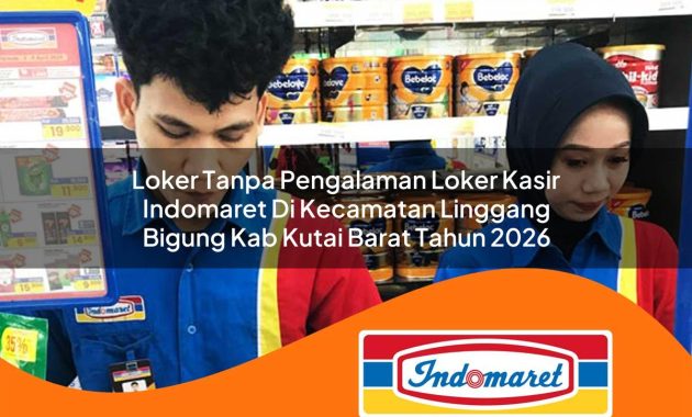 loker tanpa pengalaman loker kasir indomaret di kecamatan linggang bigung kab kutai barat tahun 2026 1762965144