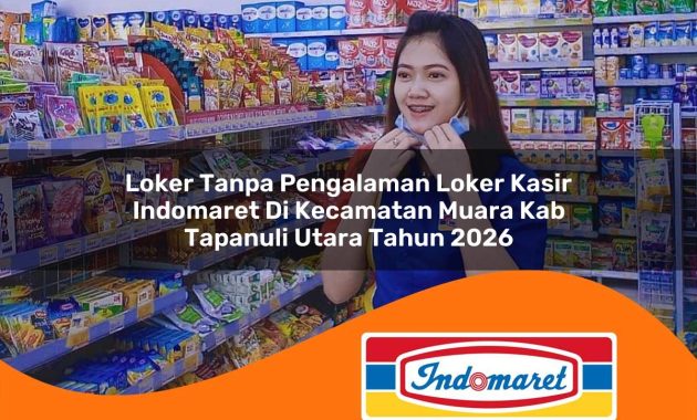 loker tanpa pengalaman loker kasir indomaret di kecamatan muara kab tapanuli utara tahun 2026 1762971688