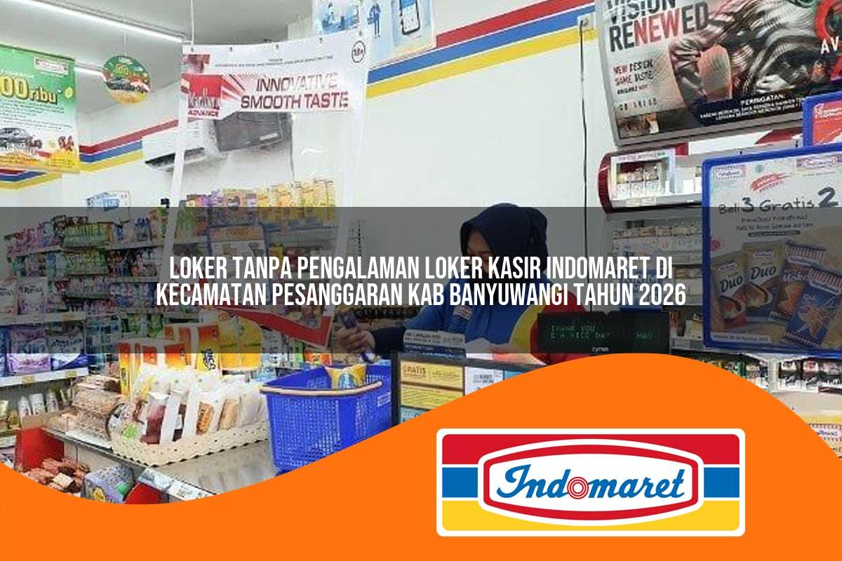loker tanpa pengalaman loker kasir indomaret di kecamatan pesanggaran kab banyuwangi tahun 2026 1763422945