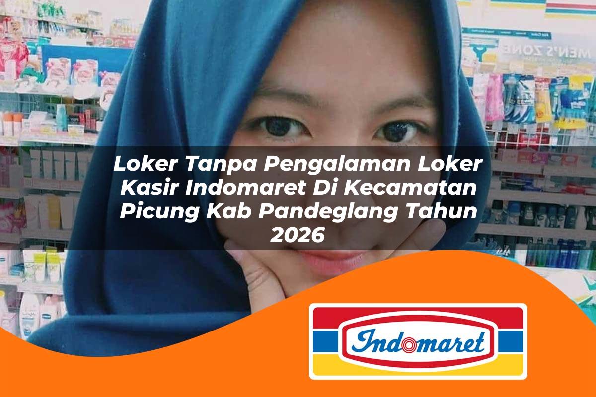 loker tanpa pengalaman loker kasir indomaret di kecamatan picung kab pandeglang tahun 2026 1763403641