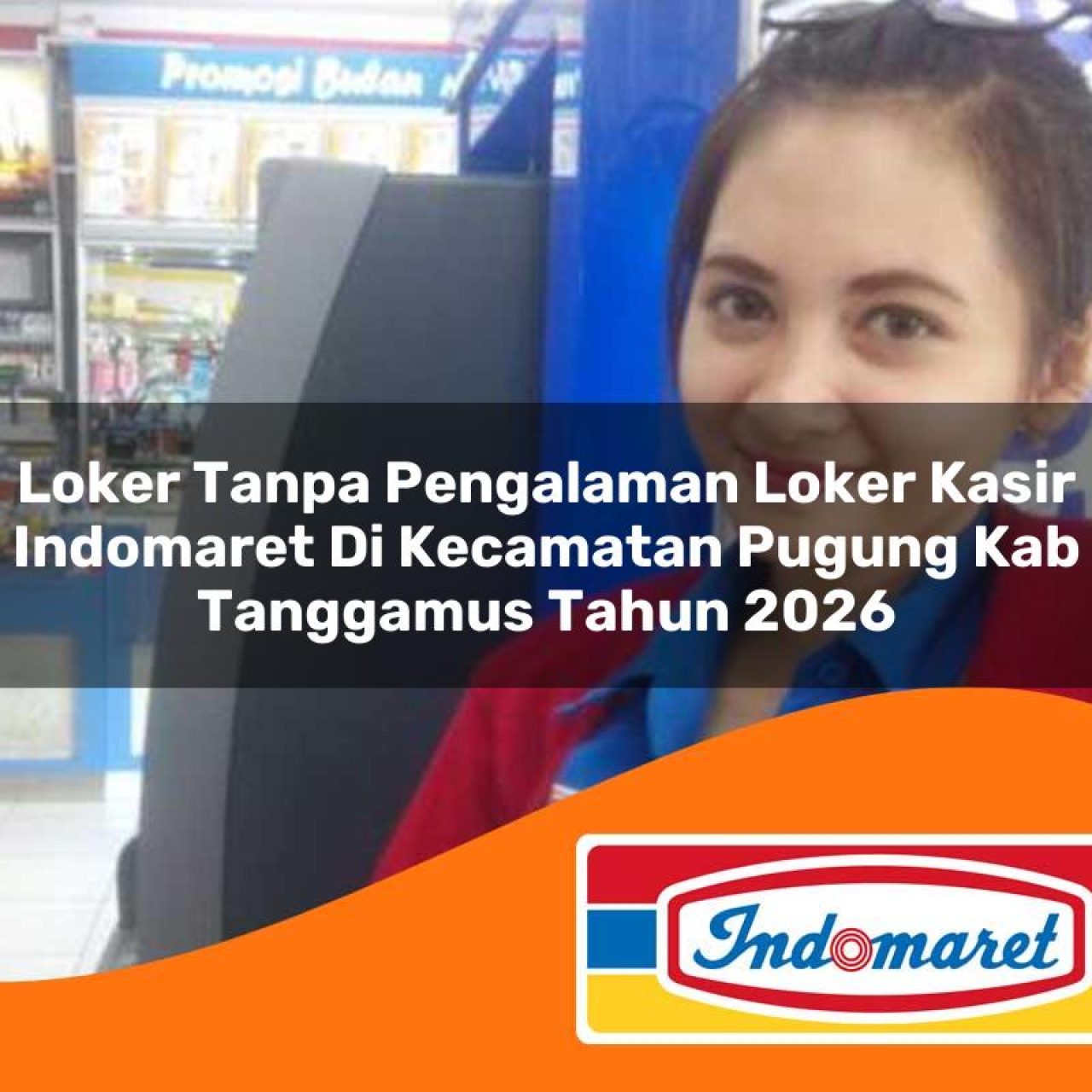 loker tanpa pengalaman loker kasir indomaret di kecamatan pugung kab tanggamus tahun 2026 1763104821