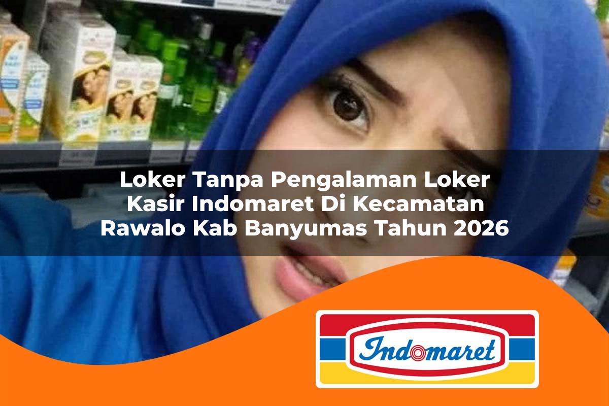 loker tanpa pengalaman loker kasir indomaret di kecamatan rawalo kab banyumas tahun 2026 1763187457