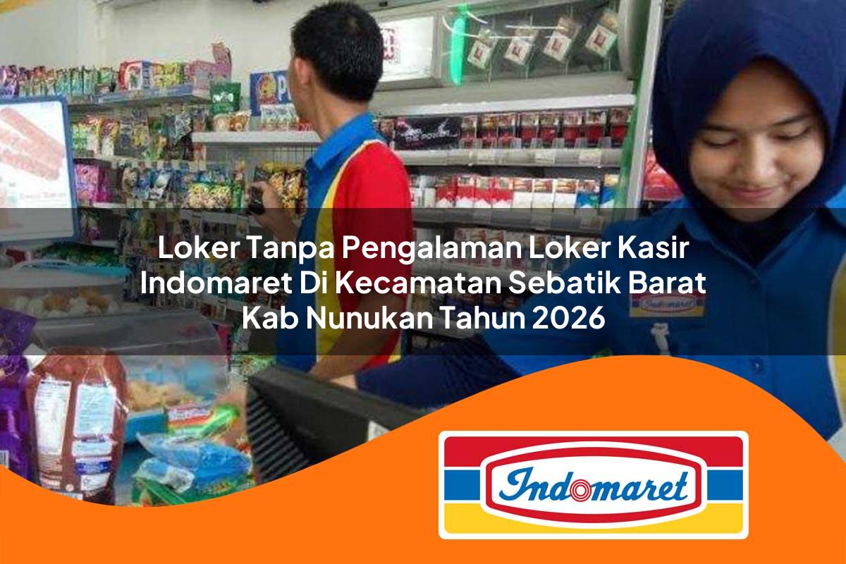 loker tanpa pengalaman loker kasir indomaret di kecamatan sebatik barat kab nunukan tahun 2026 1763392958